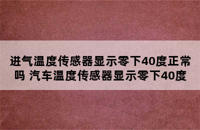 进气温度传感器显示零下40度正常吗 汽车温度传感器显示零下40度